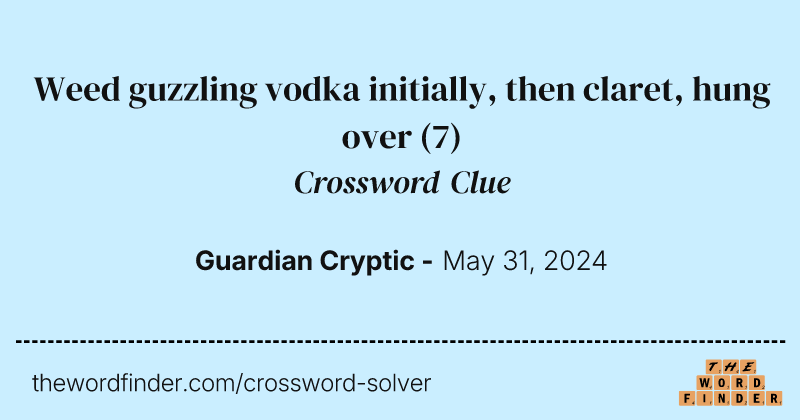 Weed guzzling vodka initially, then claret, hung over crossword clue image