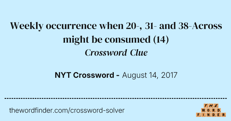 Weekly occurrence when 20-, 31- and 38-Across might be consumed crossword clue image