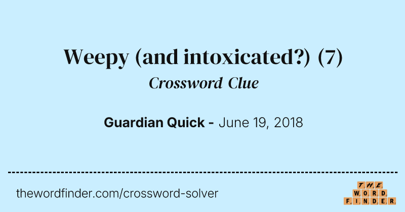 Weepy (and intoxicated?) crossword clue image