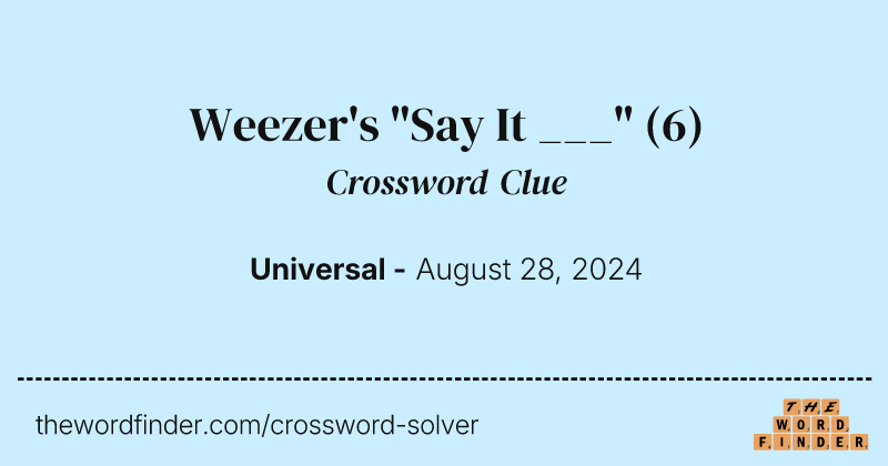 Weezer's "Say It ___" crossword clue image