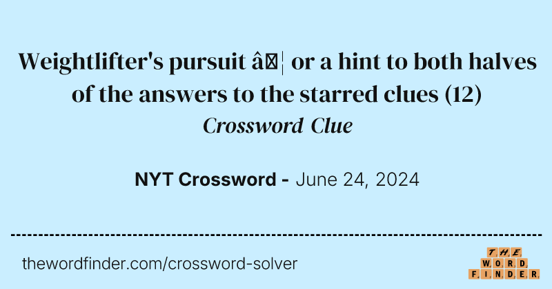 Weightlifter's pursuit … or a hint to both halves of the answers to the starred clues crossword clue image