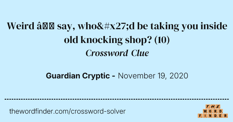 Weird — say, who'd be taking you inside old knocking shop? crossword clue image