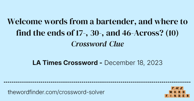Welcome words from a bartender, and where to find the ends of 17-, 30-, and 46-Across? crossword clue image