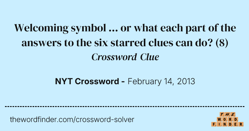 Welcoming symbol ... or what each part of the answers to the six starred clues can do? crossword clue image