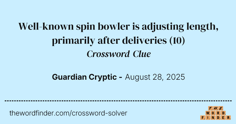 Well-known spin bowler is adjusting length, primarily after deliveries crossword clue image