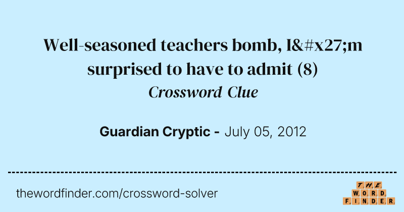 Well-seasoned teachers bomb, I'm surprised to have to admit crossword clue image