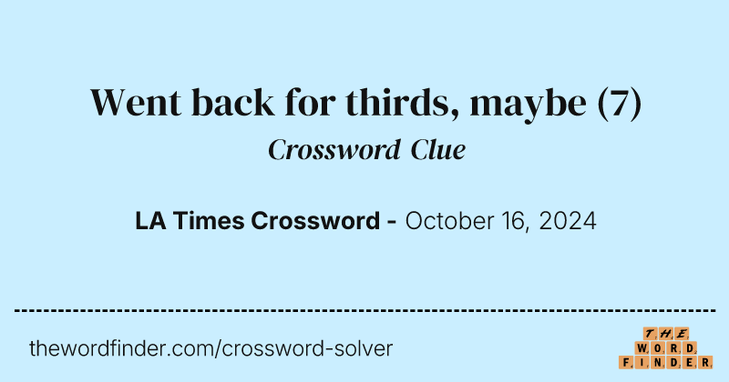 Went back for thirds, maybe crossword clue image