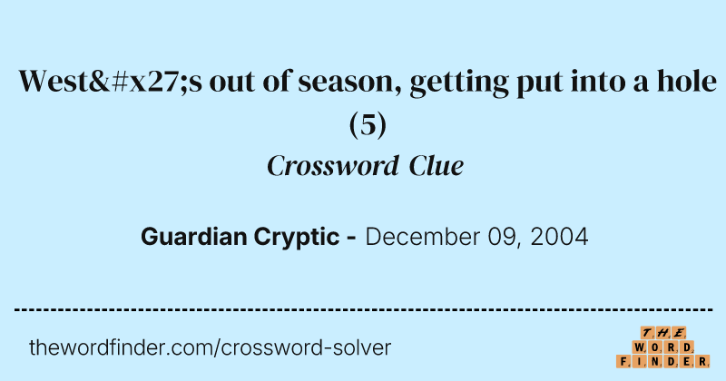 West's out of season, getting put into a hole crossword clue image