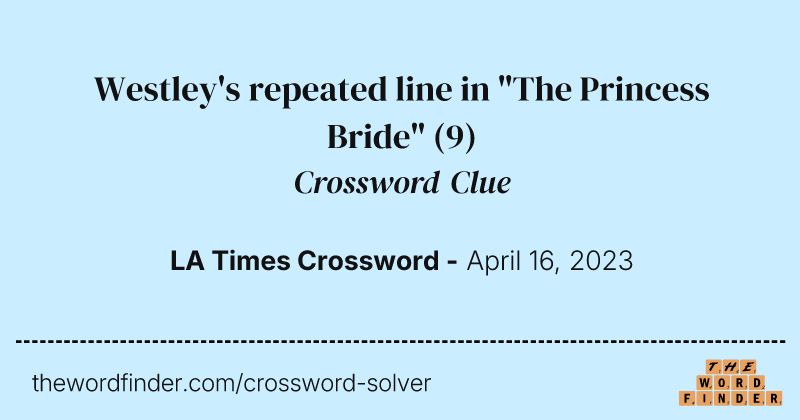 Westley's repeated line in "The Princess Bride" crossword clue image