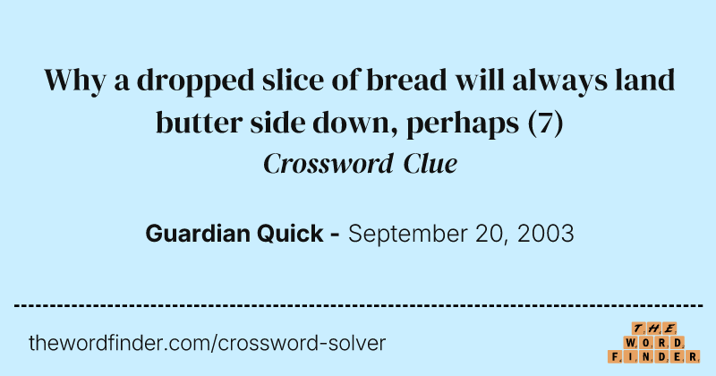 Why a dropped slice of bread will always land butter side down, perhaps crossword clue image
