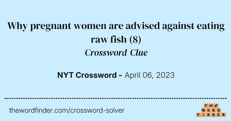 Why pregnant women are advised against eating raw fish crossword clue image
