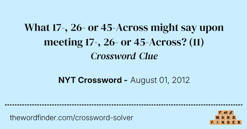 What 17-, 26- or 45-Across might say upon meeting 17-, 26- or 45-Across? crossword clue image