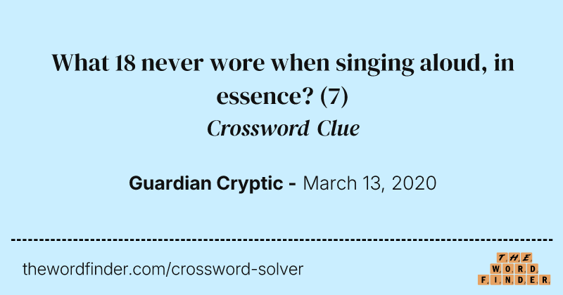 What 18 never wore when singing aloud, in essence? crossword clue image