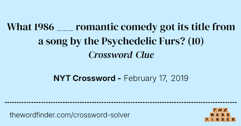 What 1986 ___ romantic comedy got its title from a song by the Psychedelic Furs? crossword clue image