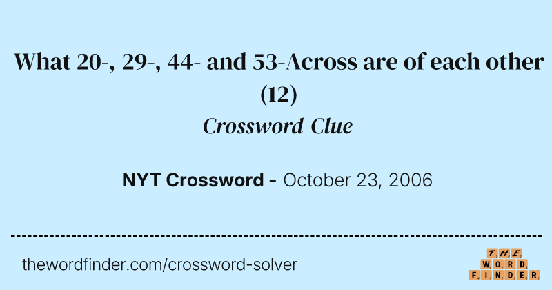 What 20-, 29-, 44- and 53-Across are of each other crossword clue image