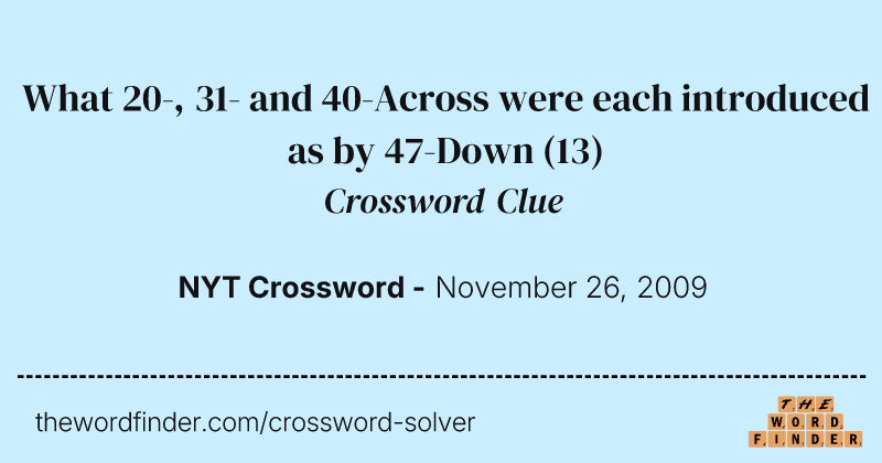 What 20-, 31- and 40-Across were each introduced as by 47-Down crossword clue image