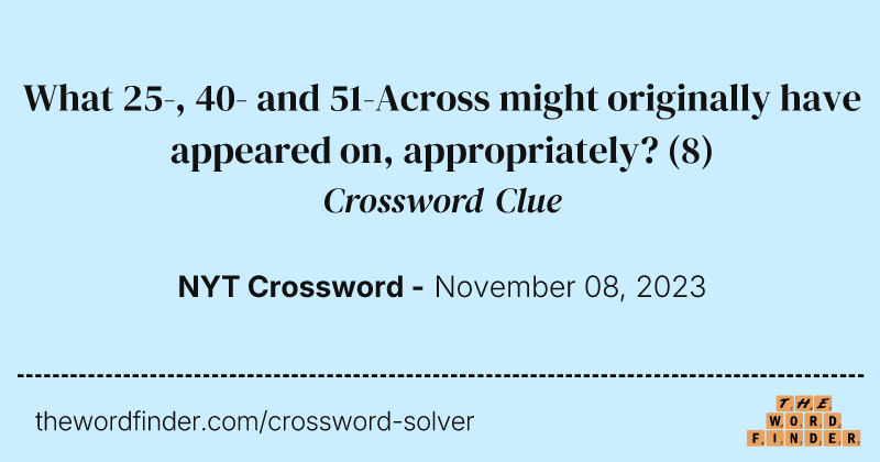 What 25-, 40- and 51-Across might originally have appeared on, appropriately? crossword clue image