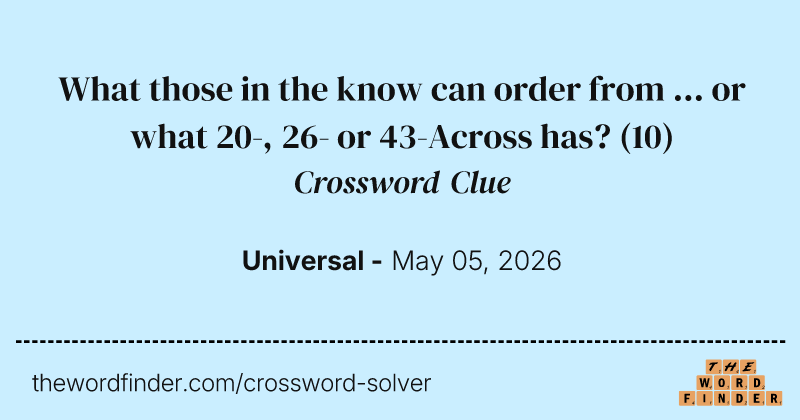 What those in the know can order from ... or what 20-, 26- or 43-Across has? crossword clue image
