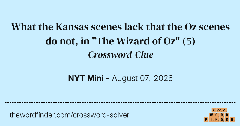 What the Kansas scenes lack that the Oz scenes do not, in "The Wizard of Oz" crossword clue image