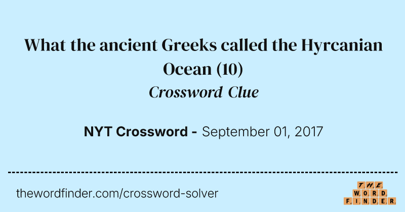 What the ancient Greeks called the Hyrcanian Ocean crossword clue image