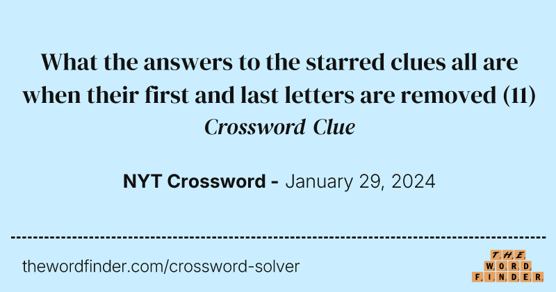 What the answers to the starred clues all are when their first and last letters are removed crossword clue image