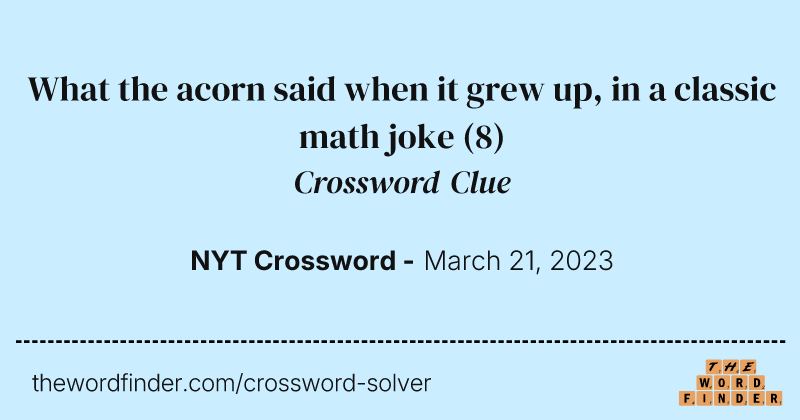 What the acorn said when it grew up, in a classic math joke crossword clue image