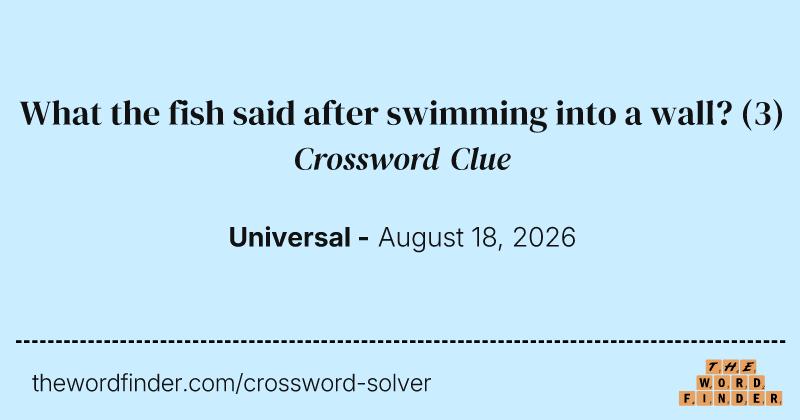 What the fish said after swimming into a wall? crossword clue image