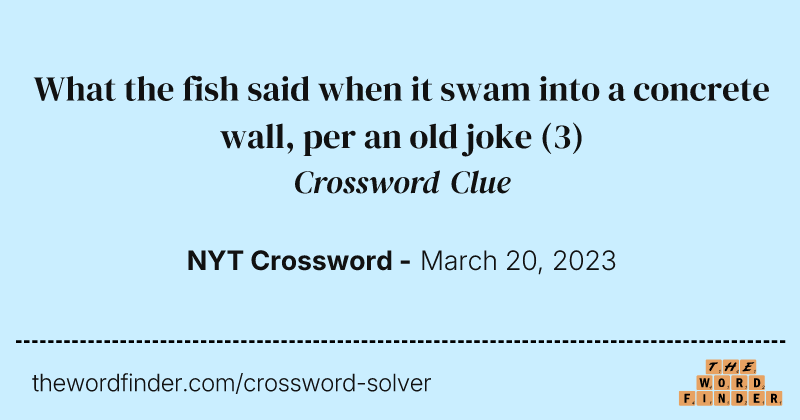 What the fish said when it swam into a concrete wall, per an old joke crossword clue image