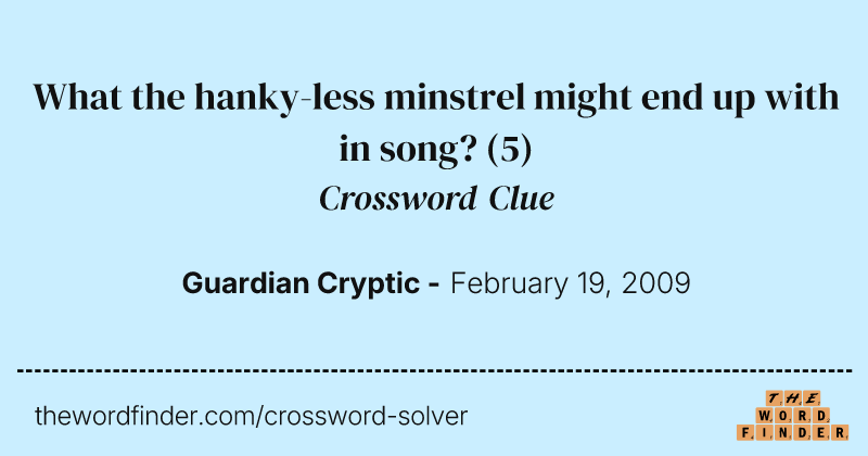 What the hanky-less minstrel might end up with in song? crossword clue image