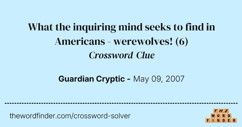 What the inquiring mind seeks to find in Americans - werewolves! crossword clue image
