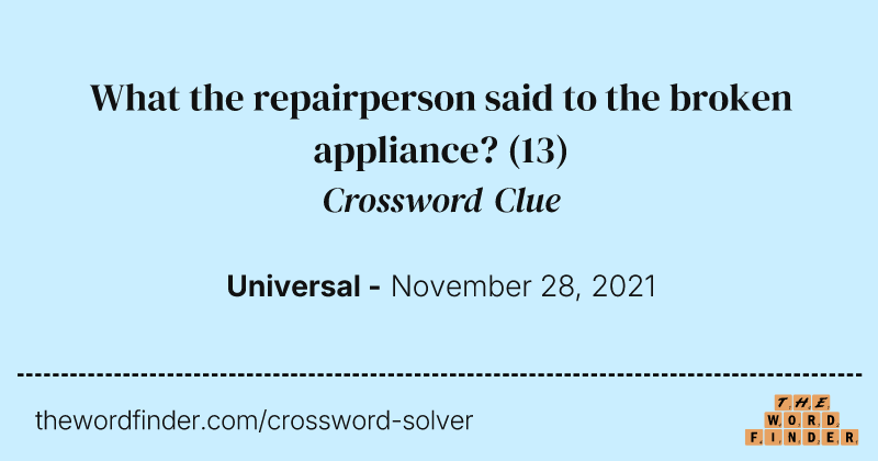 What the repairperson said to the broken appliance? crossword clue image