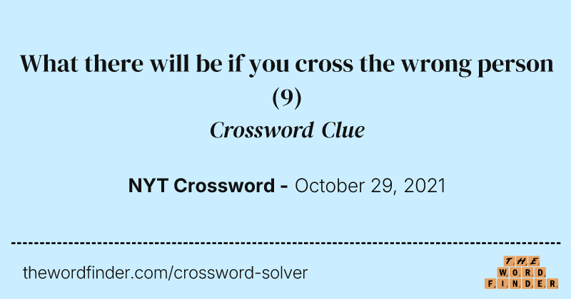 What there will be if you cross the wrong person crossword clue image