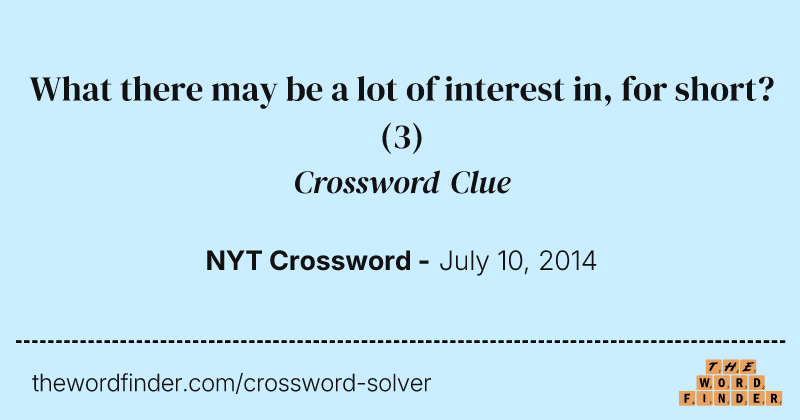 What there may be a lot of interest in, for short? crossword clue image