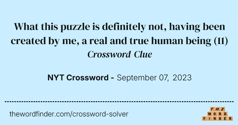 What this puzzle is definitely not, having been created by me, a real and true human being crossword clue image