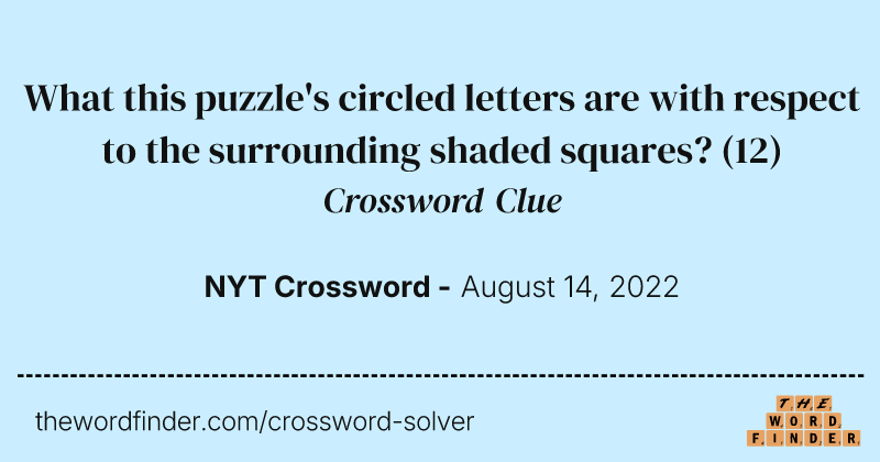 What this puzzle's circled letters are with respect to the surrounding shaded squares? crossword clue image
