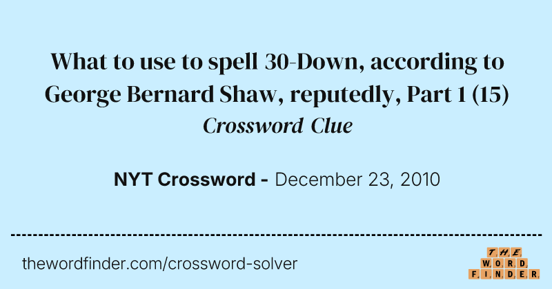 What to use to spell 30-Down, according to George Bernard Shaw, reputedly, Part 1 crossword clue image