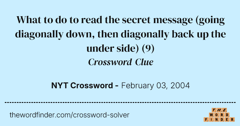 What to do to read the secret message (going diagonally down, then diagonally back up the under side) crossword clue image