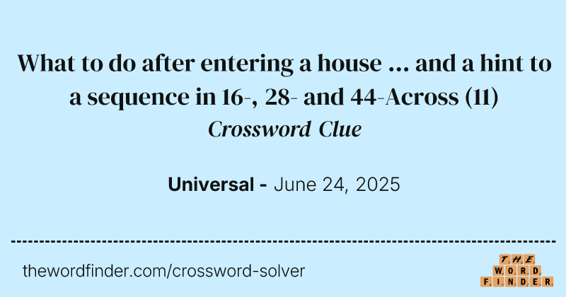 What to do after entering a house ... and a hint to a sequence in 16-, 28- and 44-Across crossword clue image