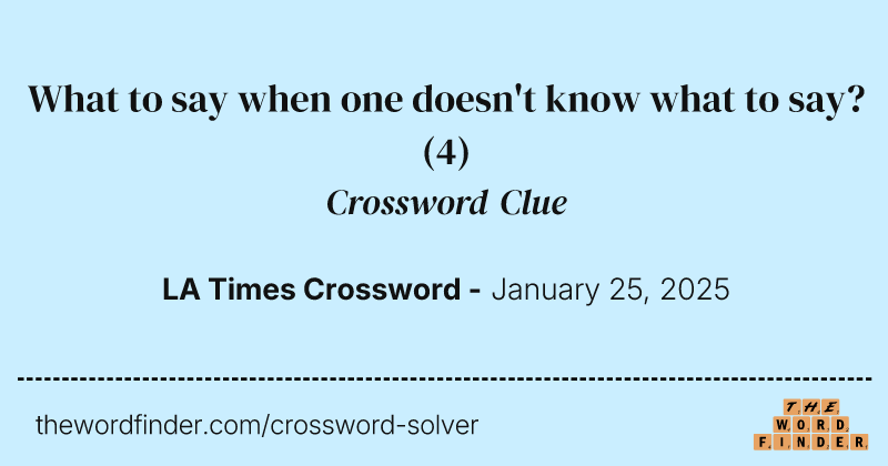 What to say when one doesn't know what to say? crossword clue image