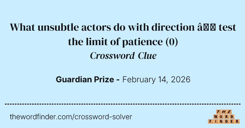 What unsubtle actors do with direction – test the limit of patience crossword clue image