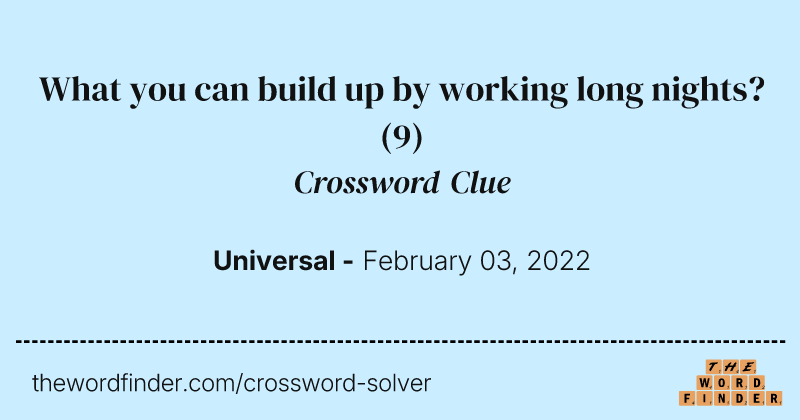 What you can build up by working long nights? crossword clue image