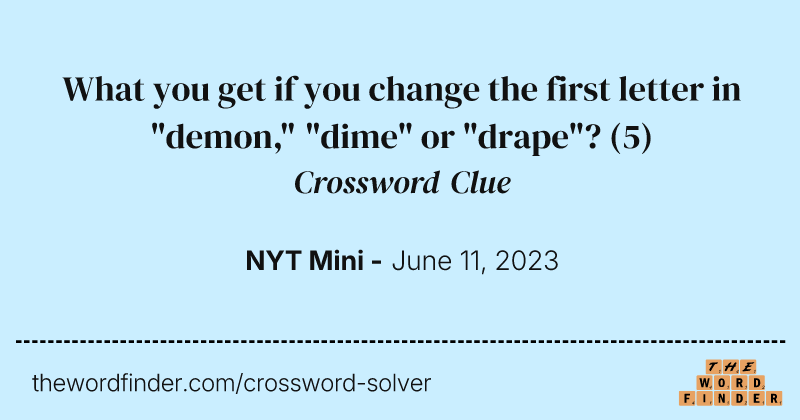 What you get if you change the first letter in "demon," "dime" or "drape"? crossword clue image