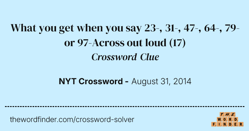What you get when you say 23-, 31-, 47-, 64-, 79- or 97-Across out loud crossword clue image