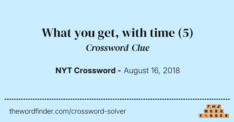 What you get, with time crossword clue image