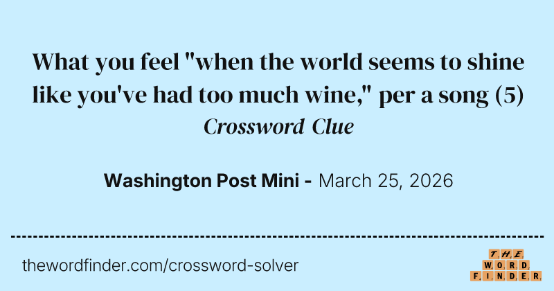 What you feel "when the world seems to shine like you've had too much wine," per a song crossword clue image