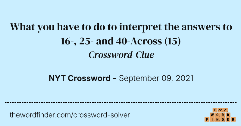 What you have to do to interpret the answers to 16-, 25- and 40-Across crossword clue image