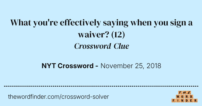 What you're effectively saying when you sign a waiver? crossword clue image