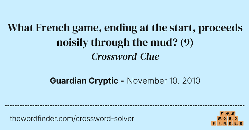 What French game, ending at the start, proceeds noisily through the mud? crossword clue image