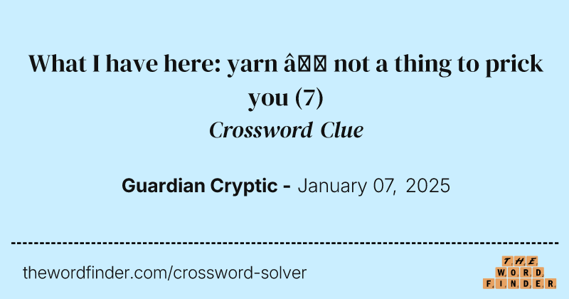 What I have here: yarn – not a thing to prick you crossword clue image