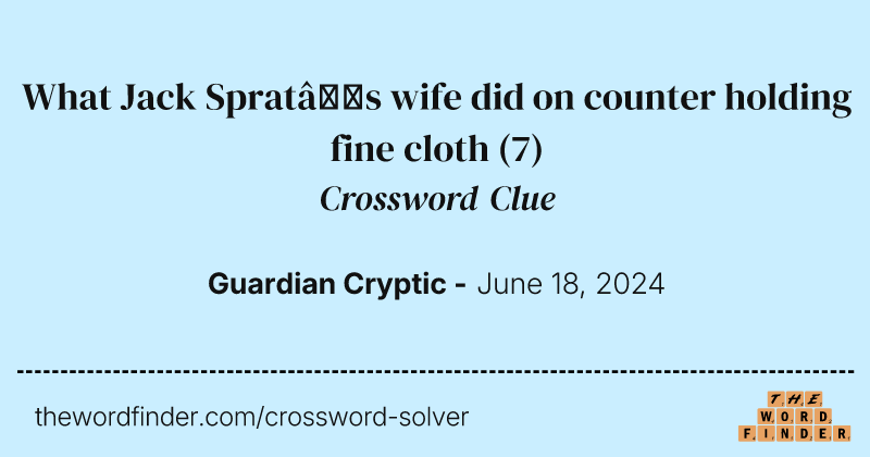 What Jack Sprat’s wife did on counter holding fine cloth crossword clue image